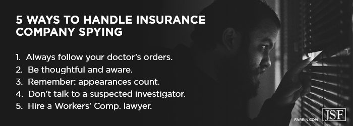 5 ways to handle insurance company spying including following doctor's orders and hiring a lawyer.