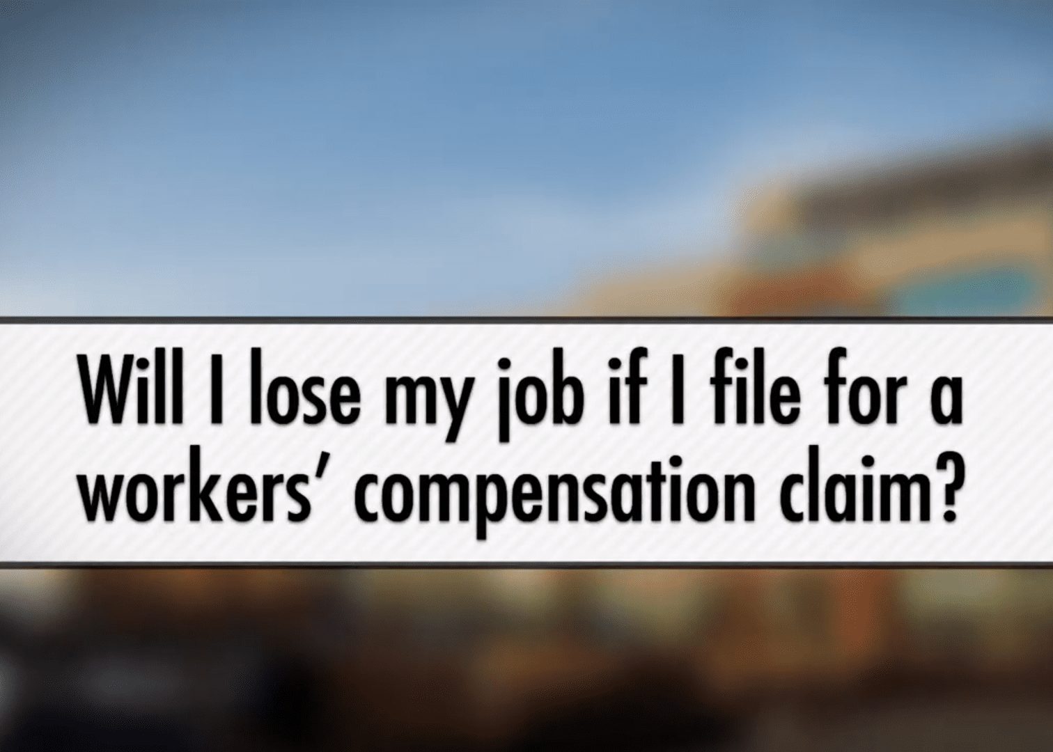 Will I lose my job if I file for a workers' compensation claim