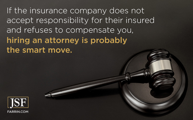 If the insurance company does not accept responsibility for their insured and refuses to compensate you, hiring an attorney is probably the smart move.
