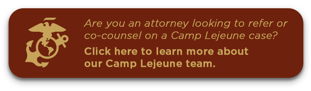 Are you an attorney looking to refer or co-counsel on a Camp Lejeune case? Click here to learn more about our Camp Lejeune team.