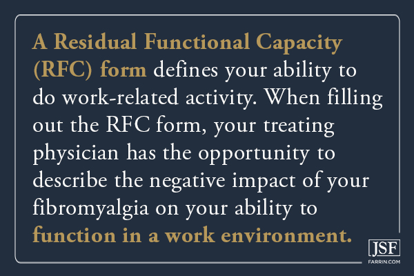A RFC form defines your ability to do work-related activity. Your treating doctor may describe your fibromyalgia's impact.