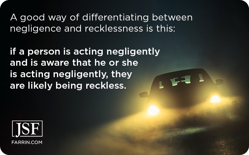 If a person is acting negligently & is aware that they are acting negligently they are being reckless.