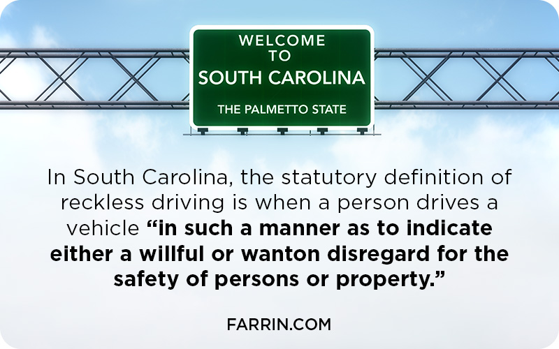 In SC the statutory definition of reckless driving is when a person drives a vehicle in such a manner as to indicate either a willful or wanton disregard for the safety of persons or property.