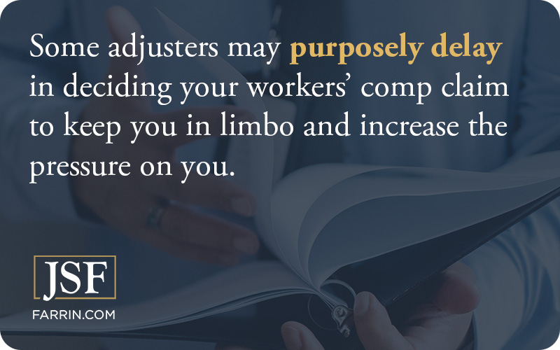 Some adjusters may purposely delay in deciding your workers' comp claim to keep you in limbo & increase the pressure on you.