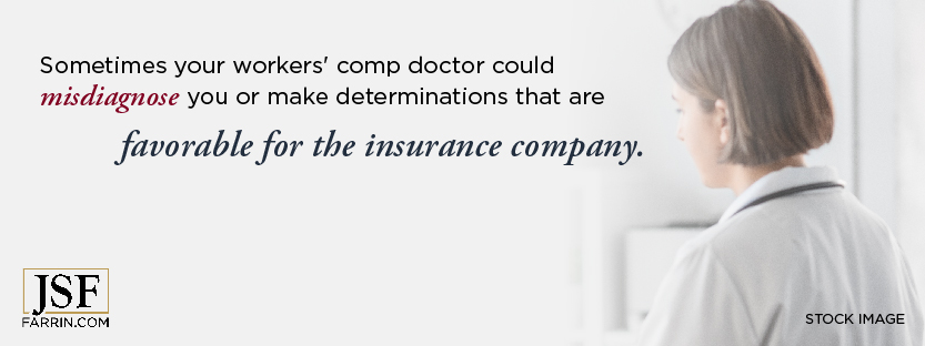 workers' comp doctor could misdiagnose or make determinations favorable for the insurance company